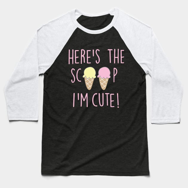 HERE'S THE SCOOP I'M CUTE Baseball T-Shirt by ART_BY_RYAN